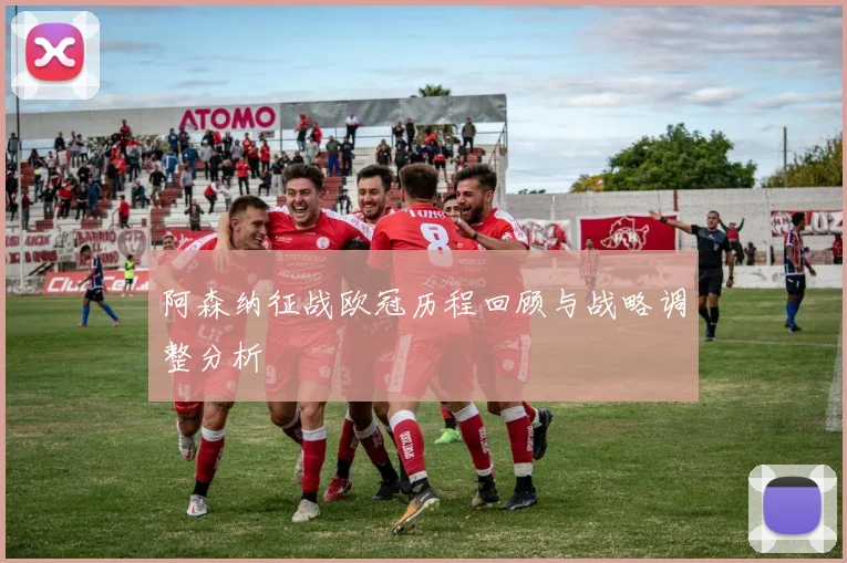 阿森纳征战欧冠历程回顾与战略调整分析